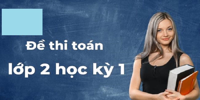 Đề thi toán lớp 2 học kỳ 1