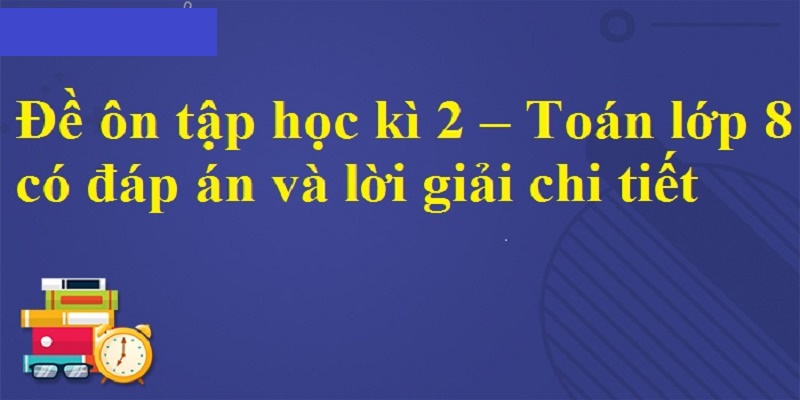 Đề Thi Học Kì 2 Lớp 8