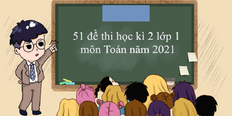 Đề thi toán lớp 1 học kỳ 2 năm 2021